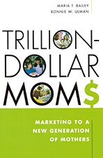 Trillion-Dollar Moms: Marketing to a New Generation of Mothers